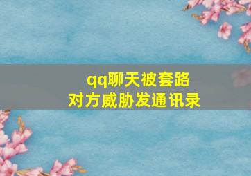 qq聊天被套路 对方威胁发通讯录